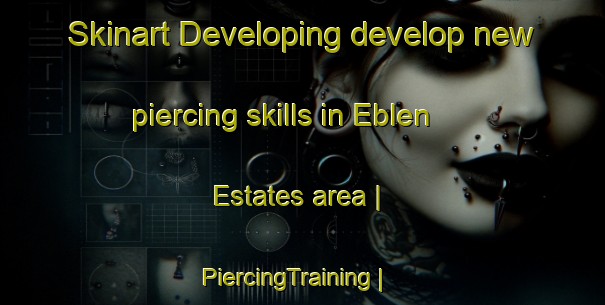 Skinart Developing develop new piercing skills in Eblen Estates area | PiercingTraining | PiercingClasses | SkinartTraining-United States